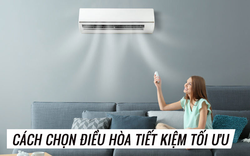 Cách chọn điều hòa phù hợp, tiết kiệm nhất với 4 bước đơn giản